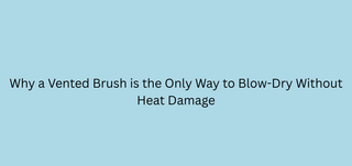 Why a Vented Brush is the Only Way to Blow-Dry Without Heat Damage