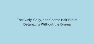 The Curly, Coily, and Coarse Hair Bible: Detangling Without the Drama