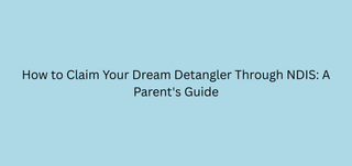 How to Claim Your Dream Detangler Through NDIS: A Parent's Guide
