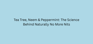 Tea Tree, Neem & Peppermint: The Science Behind Naturally No More Nits
