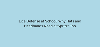Lice Defense at School: Why Hats and Headbands Need a "Spritz" Too