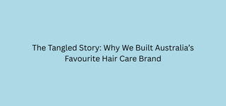 The Tangled Story: Why We Built Australia’s Favourite Hair Care Brand