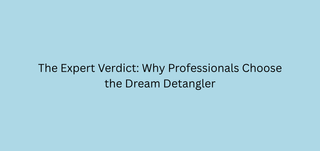The Expert Verdict: Why Professionals Choose the Dream Detangler