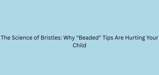 The Science of Bristles: Why "Beaded" Tips Are Hurting Your Child