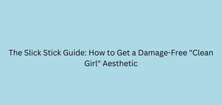 The Slick Stick Guide: How to Get a Damage-Free "Clean Girl" Aesthetic